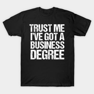 Trust Me I've Got a Business Degree T-Shirt